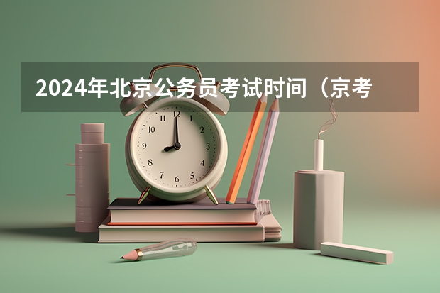 2024年北京公务员考试时间（京考2024年考试时间）