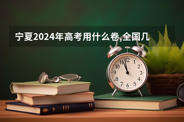 宁夏2024年高考用什么卷,全国几卷