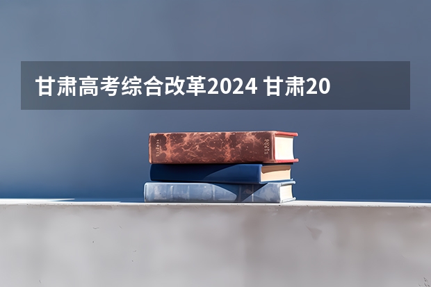 甘肃高考综合改革2024 甘肃2024年高考政策将不分文理科？